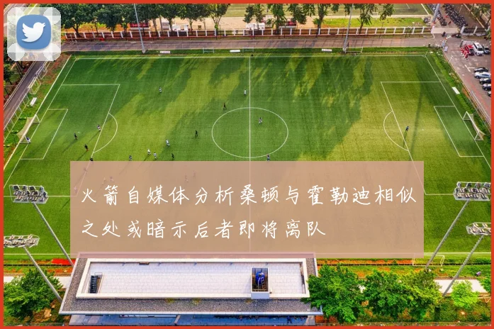 火箭自媒体分析桑顿与霍勒迪相似之处或暗示后者即将离队