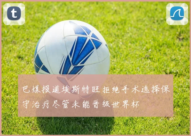 巴媒报道埃斯特旺拒绝手术选择保守治疗尽管未能晋级世界杯