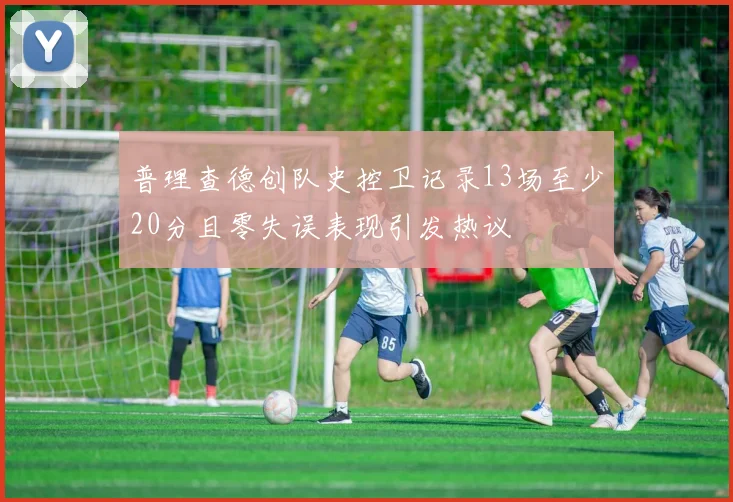 普理查德创队史控卫记录13场至少20分且零失误表现引发热议