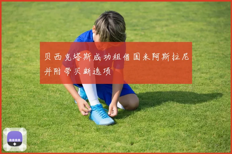 贝西克塔斯成功租借国米阿斯拉尼并附带买断选项